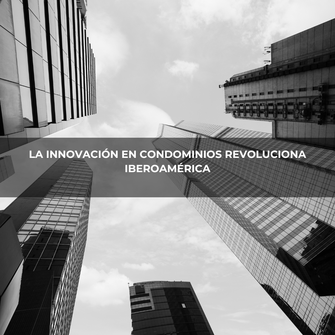 La Innovación en Condominios Revoluciona Iberoamérica